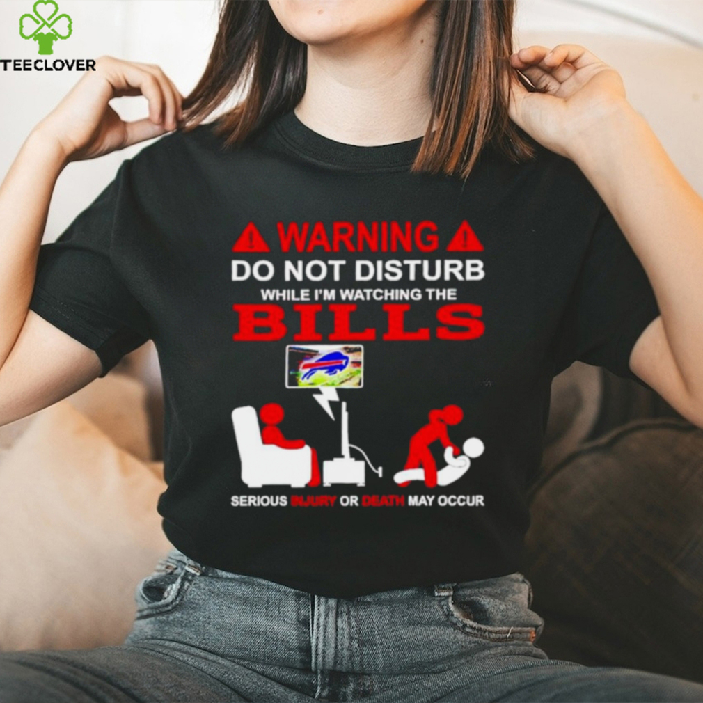 Warning do not disturb while I’m watching the Bills shirt Warning do not disturb while I’m watching the Bills shirt