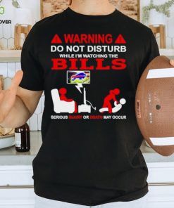 Warning do not disturb while I’m watching the Bills shirt 2 Warning do not disturb while I’m watching the Bills shirt