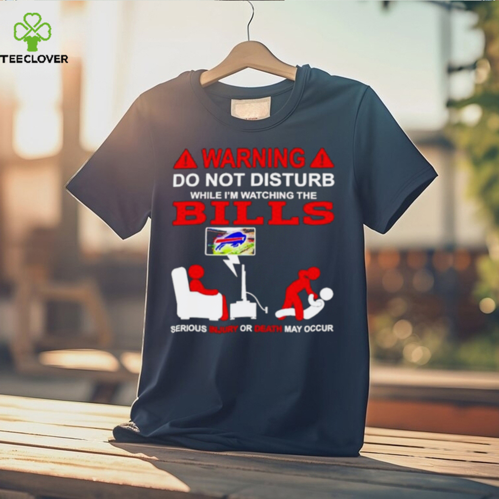 Warning do not disturb while I’m watching the Bills shirt Warning do not disturb while I’m watching the Bills shirt