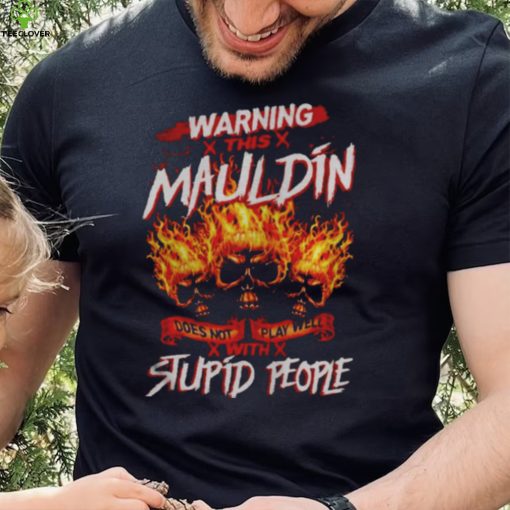 Warning this mauldin does not play well with stupid people hoodie, sweater, longsleeve, shirt v-neck, t-shirt