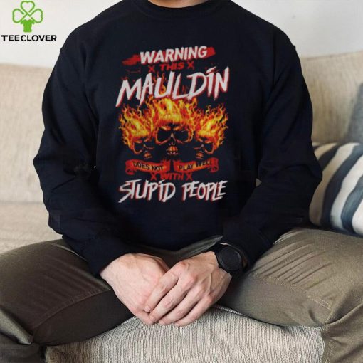 Warning this mauldin does not play well with stupid people hoodie, sweater, longsleeve, shirt v-neck, t-shirt