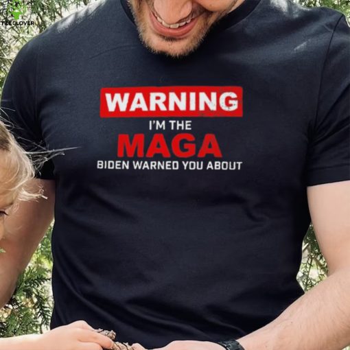 Warning – I’m The Maga Biden Warned You About T Shirt