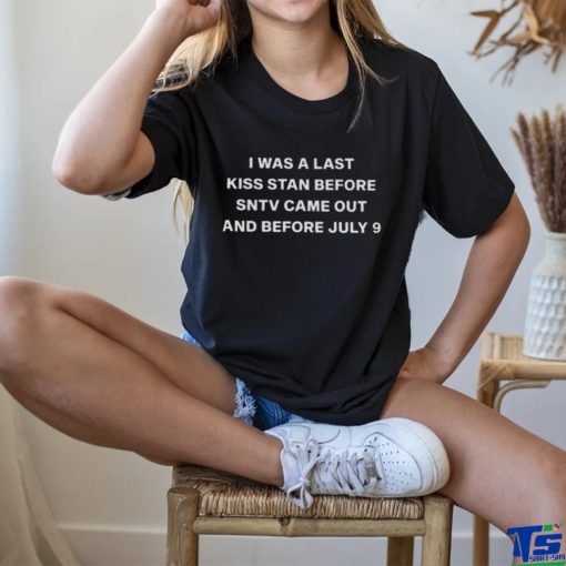 Was a last kiss stan before sntv came out and before july 9 shirt