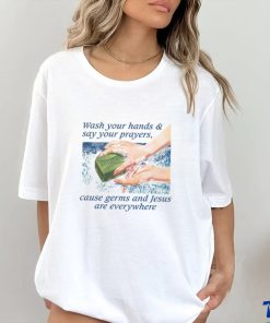 Wash Your Hands & Say Your Prayers, Cause Germs And Jesus Are Everywhere Shirt