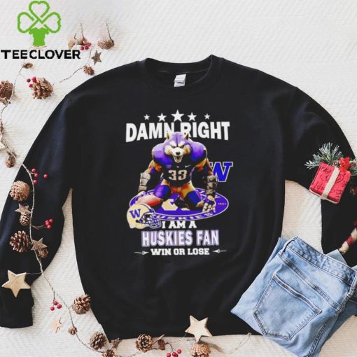 Washington Huskies damn right I am a Huskies fan win or lose mascot helmet logo hoodie, sweater, longsleeve, shirt v-neck, t-shirt