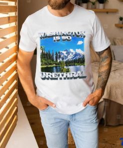 Washington is so urethral nice shirt