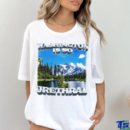 Washington is so urethral nice shirt