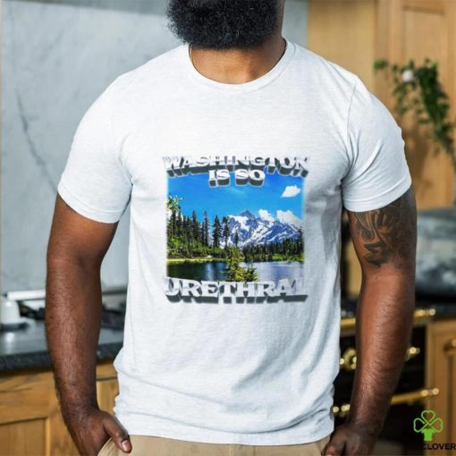 Washington is so urethral nice shirt