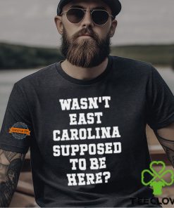 Wasn't East Carolina Supposed To Be Here T Shirt