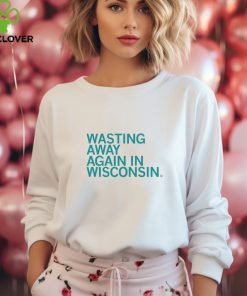 Wasting away again in Wisconsin shirt 1 Wasting away again in Wisconsin shirt