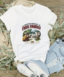 Watch me eat this family shirt 1 Watch me eat this family shirt