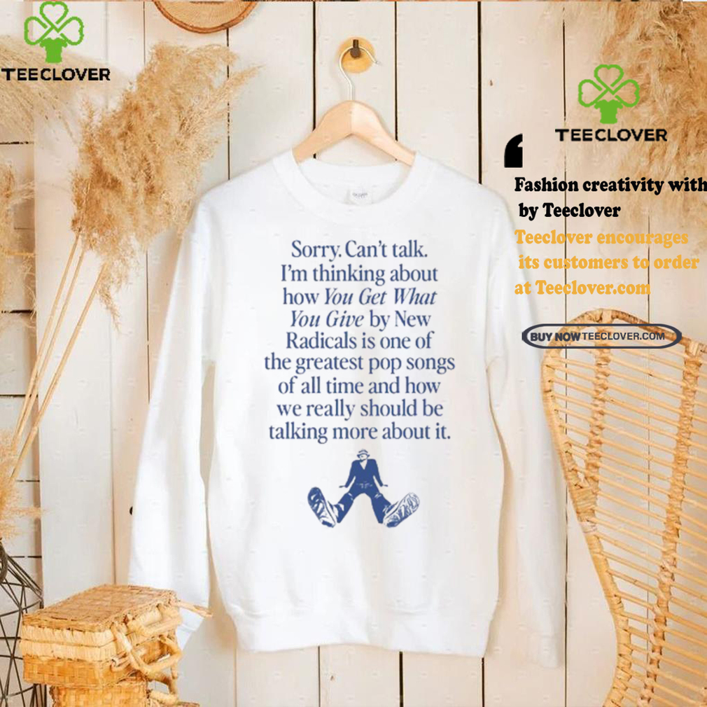 Wavey Goods Co Sorry Can’t Talk I’m Thinking About You Get What You Give By New Radicals Tee shirt Wavey Goods Co Sorry Can’t Talk I’m Thinking About You Get What You Give By New Radicals Tee shirt