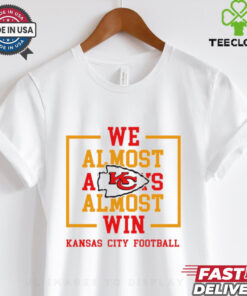 We Almost Always Almost Win Kansas City Chiefs shirt