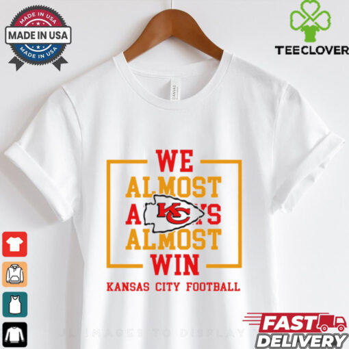 We Almost Always Almost Win Kansas City Chiefs shirt