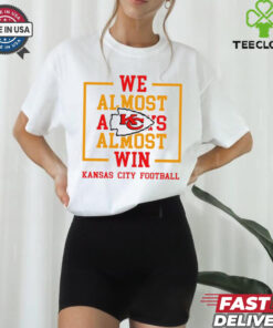 We Almost Always Almost Win Kansas City Chiefs shirt