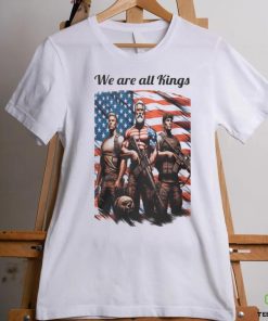 We Are All Kings shirt