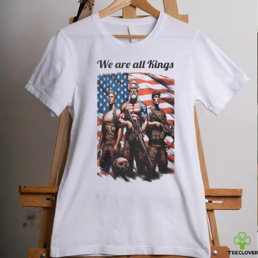 We Are All Kings shirt