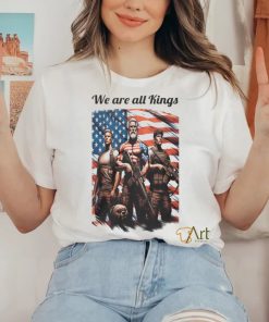 We Are All Kings shirt