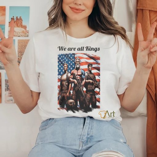 We Are All Kings shirt