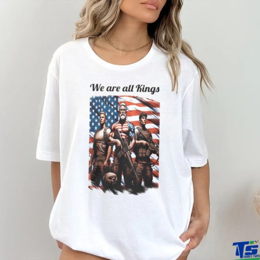We Are All Kings shirt