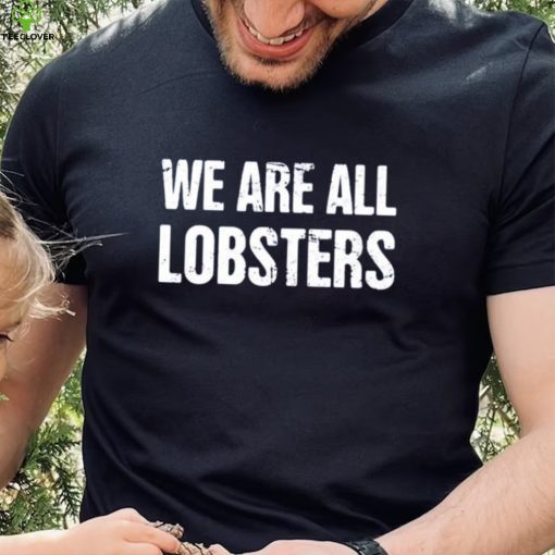 We Are All Lobster Jordan Peterson Shirt