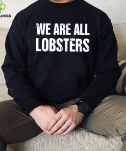 We Are All Lobster Jordan Peterson Shirt