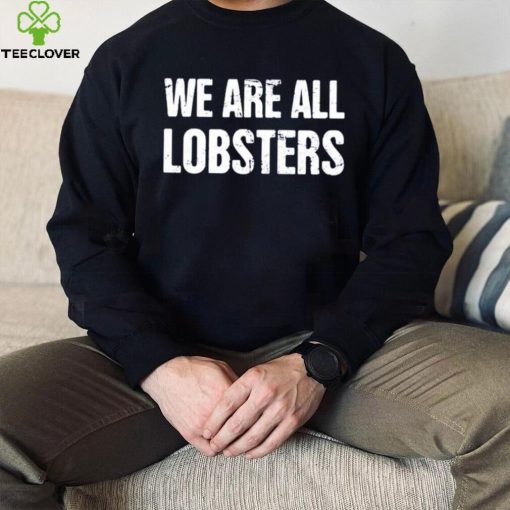 We Are All Lobster Jordan Peterson Shirt