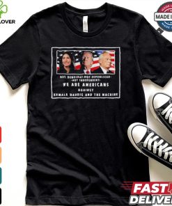 We Are Americans Against Kamala Harris And The Machine Shirt