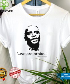 We Are Broke Kabushenga Shirt