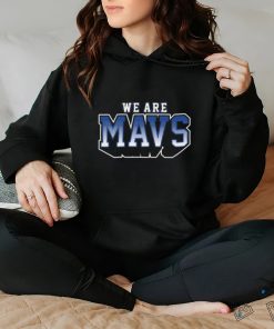 We Are Mavs T hoodie, sweater, longsleeve, shirt v-neck, t-shirt