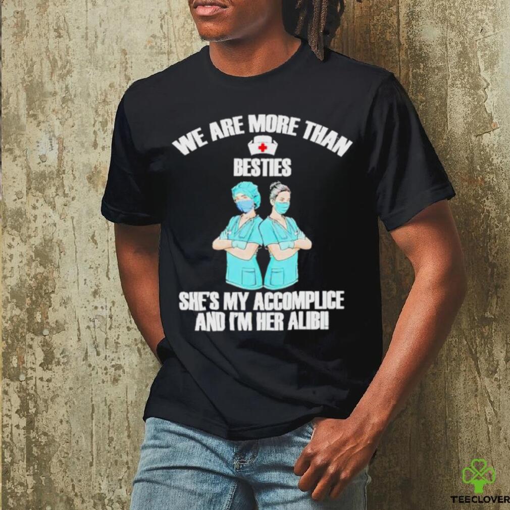 We Are More Than Besties She’s My Accomplice And I’m Her Alibi Shirt We Are More Than Besties She’s My Accomplice And I’m Her Alibi Shirt