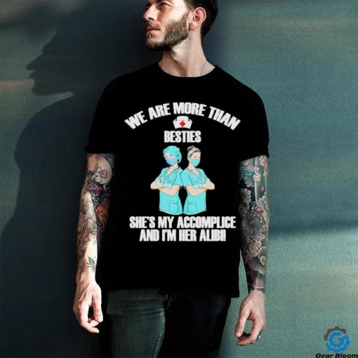 We Are More Than Besties She’s My Accomplice And I’m Her Alibi Shirt