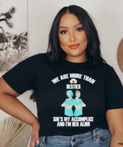 We Are More Than Besties She’s My Accomplice And I’m Her Alibi Shirt