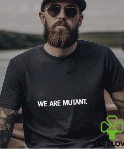 We Are Mutant Shirt