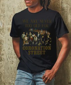 We Are Never To Old For Coronation Street T Shirt