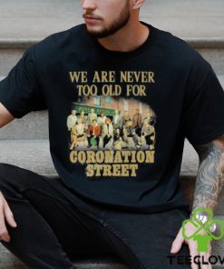 We Are Never Too Old For Coronation Street Shirt