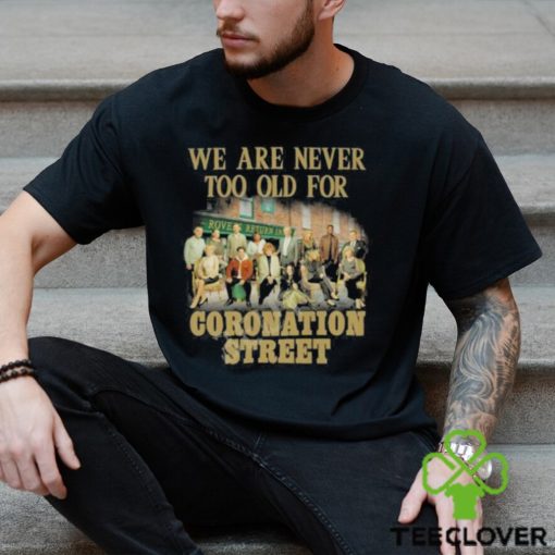 We Are Never Too Old For Coronation Street Shirt