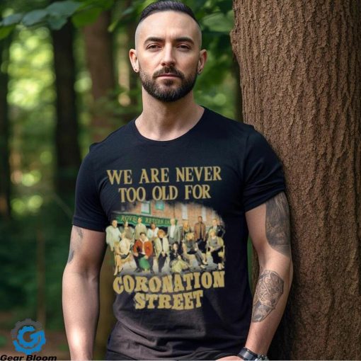 We Are Never Too Old For Coronation Street Shirt