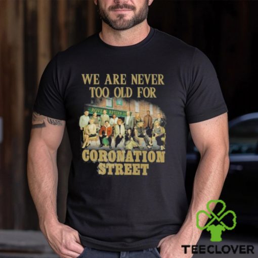 We Are Never Too Old For Coronation Street Shirt