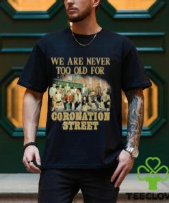 We Are Never Too Old For Coronation Street Shirt