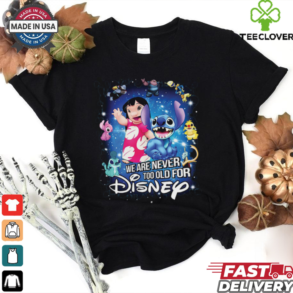 We Are Never Too Old For Disney Lilo & Stitch T Shirt We Are Never Too Old For Disney Lilo & Stitch T Shirt