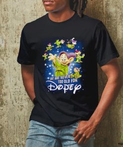 We Are Never Too Old For Dopey T Shirt