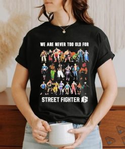 We Are Never Too Old For Street Fighter Shirt 2 We Are Never Too Old For Street Fighter Shirt