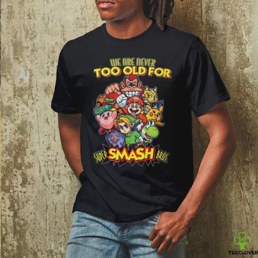 We Are Never Too Old For Super Smash Bros T Shirt