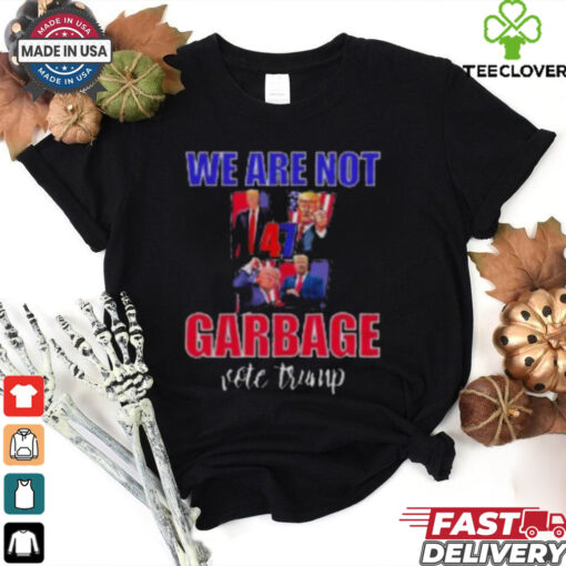 We Are Not Garbage Vote Trump T Shirt