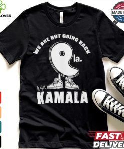 We Are Not Going Back With Kamala Harris Comma La 2024 Shirt