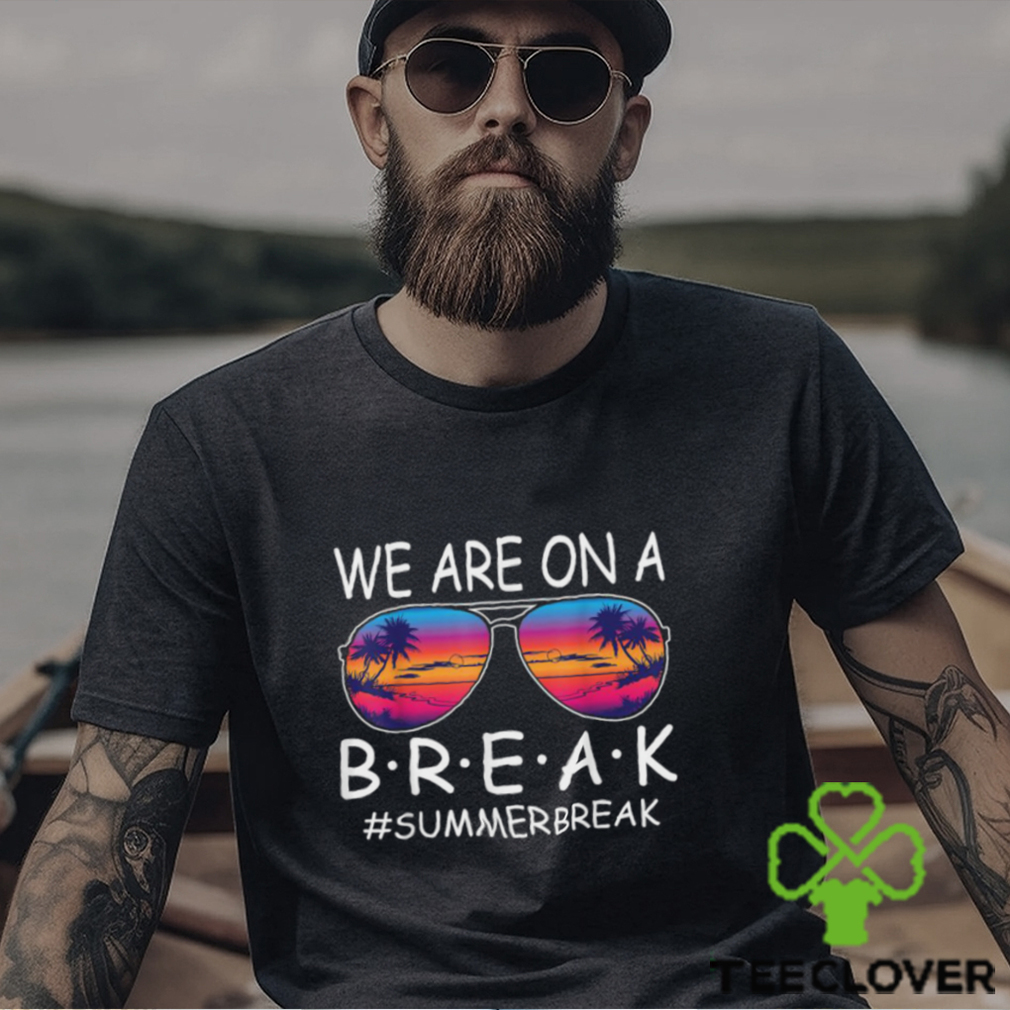 We Are On A Break Teacher Glasses Summer Break Hello Summer T Shirt We Are On A Break Teacher Glasses Summer Break Hello Summer T Shirt