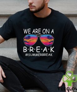 We Are On A Break Teacher Glasses Summer Break Hello Summer T Shirt