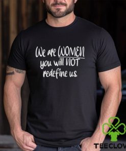 We Are Women You Will Not Redefine Us Shirt 1 We Are Women You Will Not Redefine Us Shirt