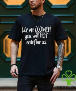 We Are Women You Will Not Redefine Us Shirt 3 We Are Women You Will Not Redefine Us Shirt